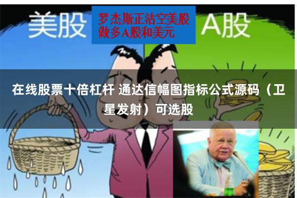 在线股票十倍杠杆 通达信幅图指标公式源码（卫星发射）可选股