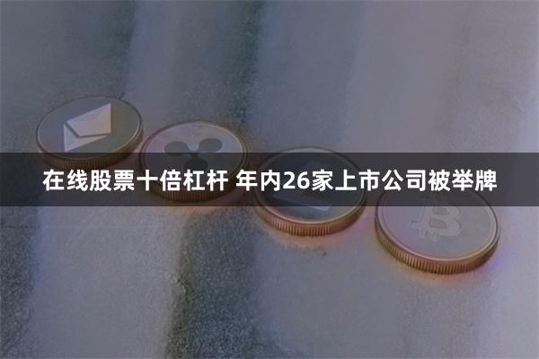在线股票十倍杠杆 年内26家上市公司被举牌